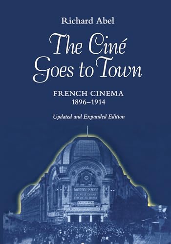 The Ciné Goes to Town: French Cinema, 1896-1914, Updated and Expanded Edition The Ciné Goes to Town: French Cinema, 1896-1914, Updated and Expanded Edition von University of California Press