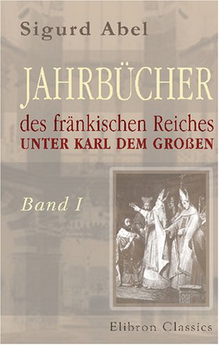 Jahrbücher des fränkischen Reiches unter Karl dem Großen: Bearbeitet von Bernhard Simson. Band 1: 768-788. (Jahrbücher der deutschen Geschichte)