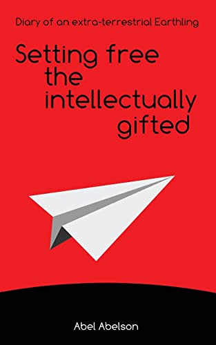 Setting free the intellectually gifted: Diary of an extra-terrestrial Earthling Setting free the intellectually gifted: Diary of an extra-terrestrial Earthling