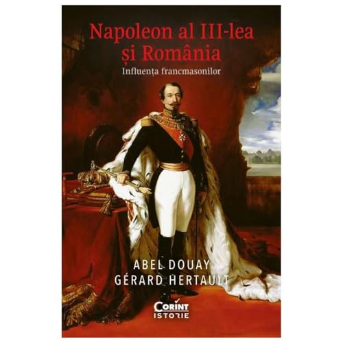 Napoleon Al Iii-Lea Si Romania. Influenta Francmasonilor Napoleon Al Iii-Lea Si Romania. Influenta Francmasonilor von Corint