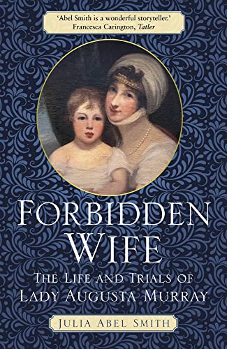 Forbidden Wife: The Life and Trials of Lady Augusta Murray von The History Press Ltd