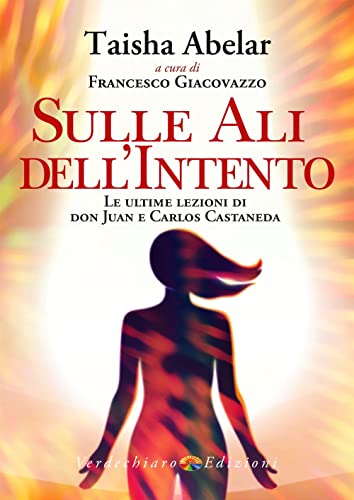 Sulle ali dell'intento. Le ultime lezioni di don Juan e Carlos Castaneda (Spiritualità)