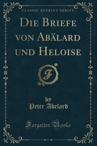 Die Briefe von Abälard und Heloise (Classic Reprint) von Forgotten Books