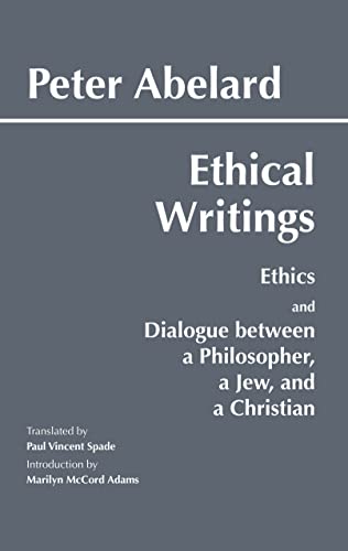 Ethical Writings: His 'Ethics' or 'Know Yourself' and 'Dialogue Between a Philosopher, a Jew and a Christian': His ... a Jew and a Christian' (Hackett Classics)