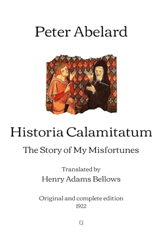 Historia Calamitatum: The Story of My Misfortunes - Translated by Henry Adams Bellows | Original and complete edition (1922) von Independently published