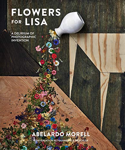 Flowers for Lisa: A Delirium of Photographic Invention: A Delirium of Photographic Invention