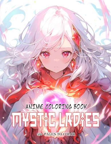 Mystic Ladies Anime Coloring Book: Experience the World of Magical Girls With Over 50 Beautiful Designs, Perfect for Relaxation and Creativity For Adults and Kids Ages 8-12