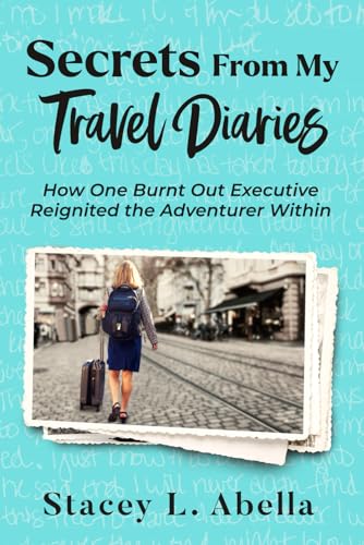 Secrets From My Travel Diaries: How One Burnt Out Executive Reignited The Adventurer Within von Game Changer Publishing