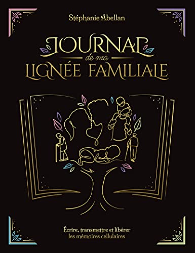Journal de ma lignée familiale: Ecrire, transmettre et libérer les mémoires cellulaires Journal de ma lignée familiale: Ecrire, transmettre et libérer les mémoires cellulaires