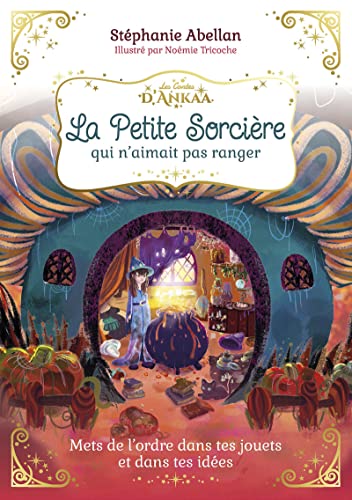 La Petite Sorcière qui n'aimait pas ranger: Mets de l'ordre dans tes jouets et dans tes idées