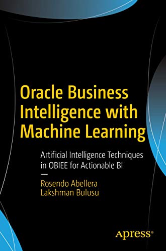 Oracle Business Intelligence with Machine Learning: Artificial Intelligence Techniques in OBIEE for Actionable BI von Apress