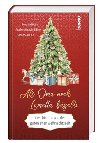 Als Oma noch Lametta bügelte: Geschichten aus der guten alten Weihnachtszeit