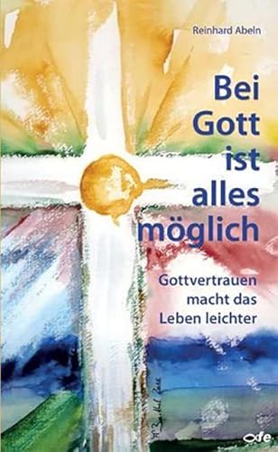 Bei Gott ist alles möglich: Gottvertrauen macht das Leben leichter Bei Gott ist alles möglich: Gottvertrauen macht das Leben leichter von fe-medienvlg