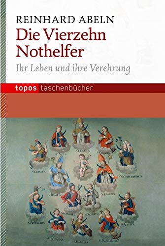 Die Vierzehn Nothelfer: Ihr Leben und ihre Verehrung (Topos Taschenbücher)