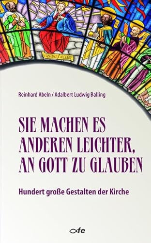 Sie machen es anderen leichter, an Gott zu glauben: Hundert große Gestalten der Kirche