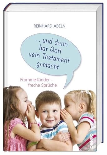 … und dann hat Gott sein Testament gemacht: Fromme Kinder – freche Sprüche