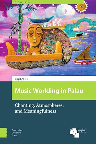 Music Worlding in Palau: Chanting, Atmospheres, and Meaningfulness (Global Asia)