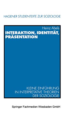 Interaktion, Identität, Präsentation: Kleine Einführung in interpretative Theorien der Soziologie (Hagener Studientexte zur Soziologie, 1) von VS Verlag für Sozialwissenschaften