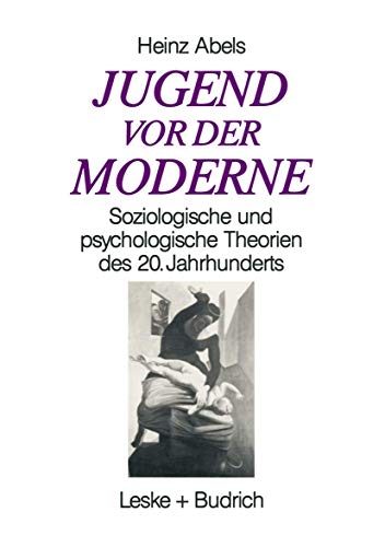 Jugend vor der Moderne: Soziologische und psychologische Theorien des 20. Jahrhunderts Jugend vor der Moderne: Soziologische und psychologische Theorien des 20. Jahrhunderts