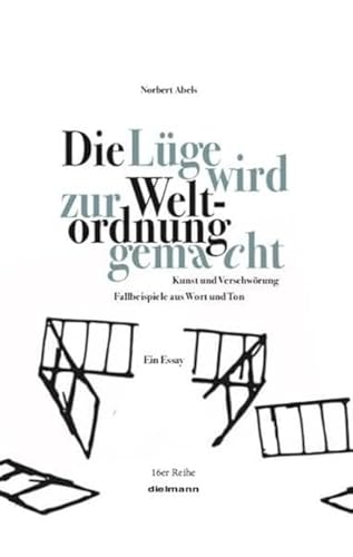 Die Lüge wird zur Weltordnung gemacht: Kunst und Verschwörung Fallbeispiele aus Wort und Ton / Esay von Dielmann, Axel