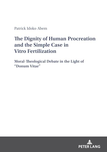 The Dignity of Human Procreation and the Simple Case In Vitro Fertilization: Moral-Theological Debate in the Light of “Donum Vitae”