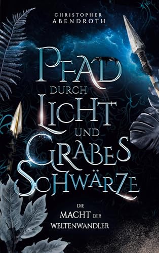 Pfad durch Licht und Grabesschwärze: Die Macht der Weltenwandler 4 von BoD – Books on Demand
