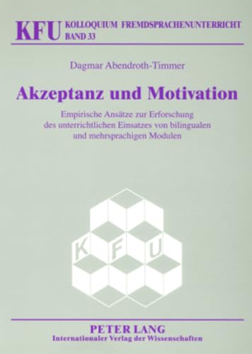 Akzeptanz und Motivation: Empirische Ansätze zur Erforschung des unterrichtlichen Einsatzes von bilingualen und mehrsprachigen Modulen (KFU – Kolloquium Fremdsprachenunterricht, Band 33) von Lang, Peter GmbH