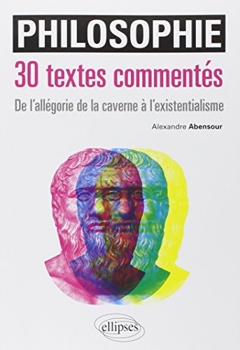 Philosophie. 30 textes commentés. Du mythe de la caverne à l’interprétation des rêves: 30 textes commentées, de l'allégorie de la caverne à l'existentialisme von ELLIPSES