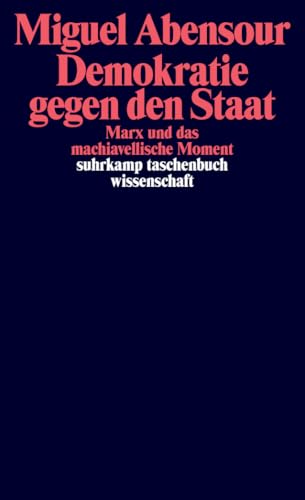 Demokratie gegen den Staat: Marx und das machiavellische Moment (suhrkamp taschenbuch wissenschaft) von Suhrkamp Verlag AG