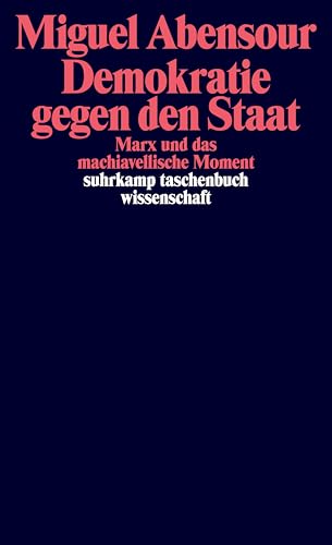 Demokratie gegen den Staat: Marx und das machiavellische Moment (suhrkamp taschenbuch wissenschaft)