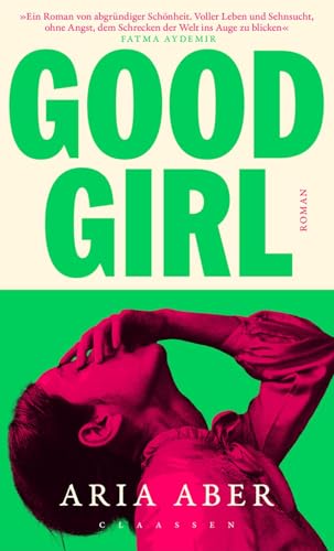 Good Girl: Roman | Dieses Buch ist ein einziger Trip: rau, ehrlich und voll wahrhaftiger Schönheit von Claassen