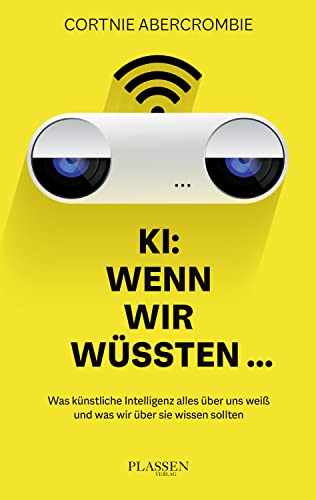 KI: Wenn wir wüssten...: Was künstliche Intelligenz alles über uns weiß und was wir über sie wissen sollten von Plassen Verlag