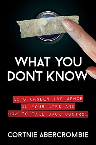 What You Don't Know: AI's Unseen Influence on Your Life and How to Take Back Control von Post Hill Press