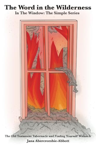 The Word in the Wilderness: In the Window: The Simple Series The Old Testament Tabernacle and Finding Yourself Within It von WestBow Press