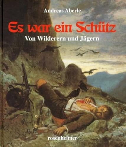 Es war ein Schütz: Von Wilderern und Jägern. Es war ein Schütz: Von Wilderern und Jägern.