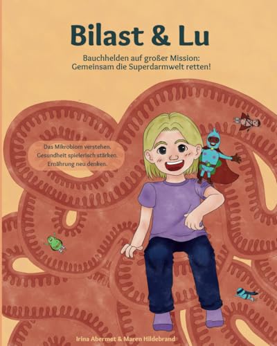 Bilast & Lu - Bauchhelden auf großer Mission: Gemeinsam die Superdarmwelt retten!: Das Mikrobiom verstehen. Gesundheit spielerisch stärken. Ernährung ... im Darm – ein Vorlesebuch für Kinder) von Self-Publishing