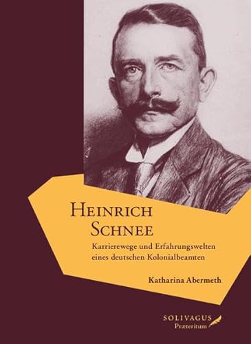 Heinrich Schnee: Karrierewege und Erfahrungswelten eines deutschen Kolonialbeamten Heinrich Schnee: Karrierewege und Erfahrungswelten eines deutschen Kolonialbeamten