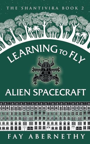 Learning to Fly Alien Spacecraft (The Shantivira, Band 2) von Fay Abernethy