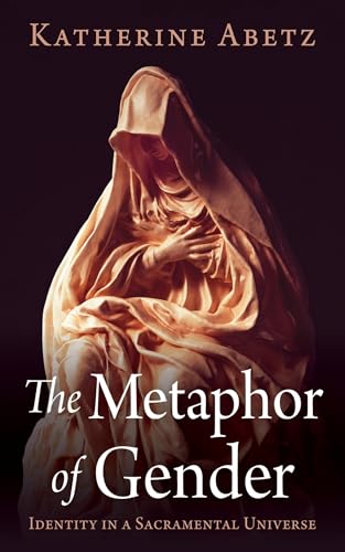 The Metaphor of Gender: Identity in a Sacramental Universe von Resource Publications
