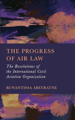 The Progress of Air Law: The Resolutions of the International Civil Aviation Organization von Ethics International Press Ltd