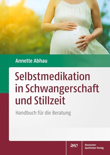 Selbstmedikation in Schwangerschaft und Stillzeit: Handbuch für die Beratung von Deutscher Apotheker Vlg