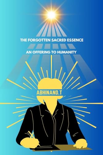 The Forgotten Sacred Essence: An Offering to Humanity von Notion Press