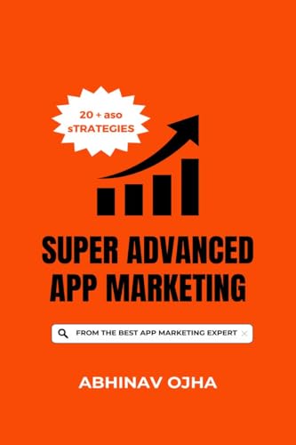 Super Advanced App Marketing: From the Youngest App Marketing Expert in the World von Notion Press