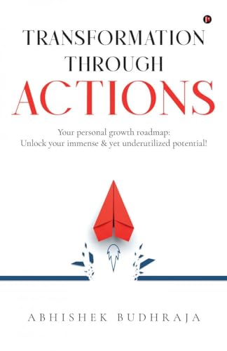 Transformation through ACTIONS: Your personal growth roadmap: Unlock your immense & yet underutilized potential!