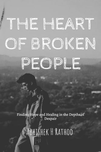 THE HEART OF BROKEN PEOPLE: Finding Hope and Healing in the Depths of Despair: Finding Hope and Healing in the Depths of Despair: Building a Business Empire von Notion Press