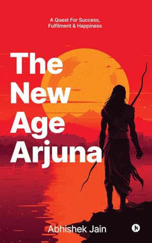 The New Age Arjuna: A Quest for Success, Fulfillment and Happiness
