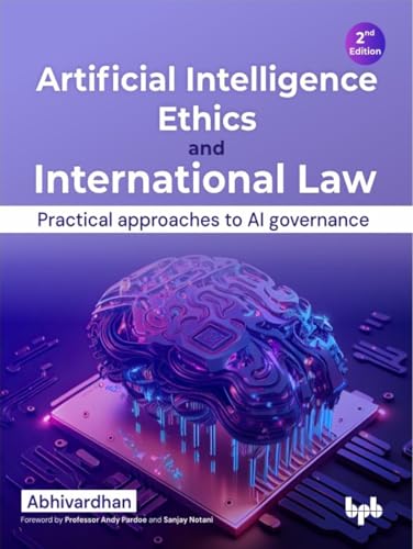 Artificial Intelligence Ethics and International Law: Practical approaches to AI governance - 2nd Edition von BPB Publications
