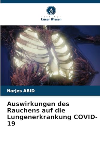 Auswirkungen des Rauchens auf die Lungenerkrankung COVID-19 von Verlag Unser Wissen