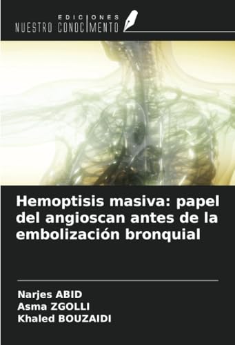 Hemoptisis masiva: papel del angioscan antes de la embolización bronquial von Ediciones Nuestro Conocimiento