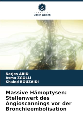 Massive Hämoptysen: Stellenwert des Angioscannings vor der Bronchieembolisation von Verlag Unser Wissen